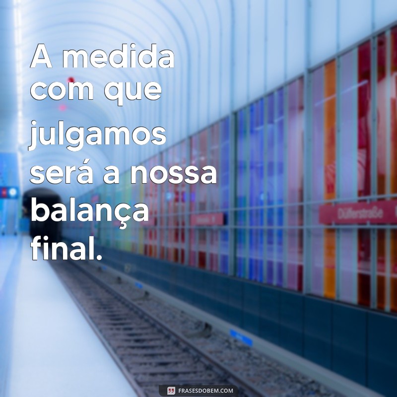 Como o Julgamento Reflete em Nossa Vida: Entenda a Lei do Retorno 