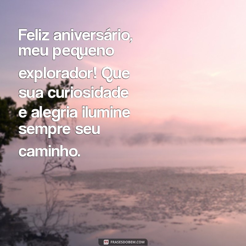 mensagem de aniversário para filho criança Feliz aniversário, meu pequeno explorador! Que sua curiosidade e alegria ilumine sempre seu caminho.