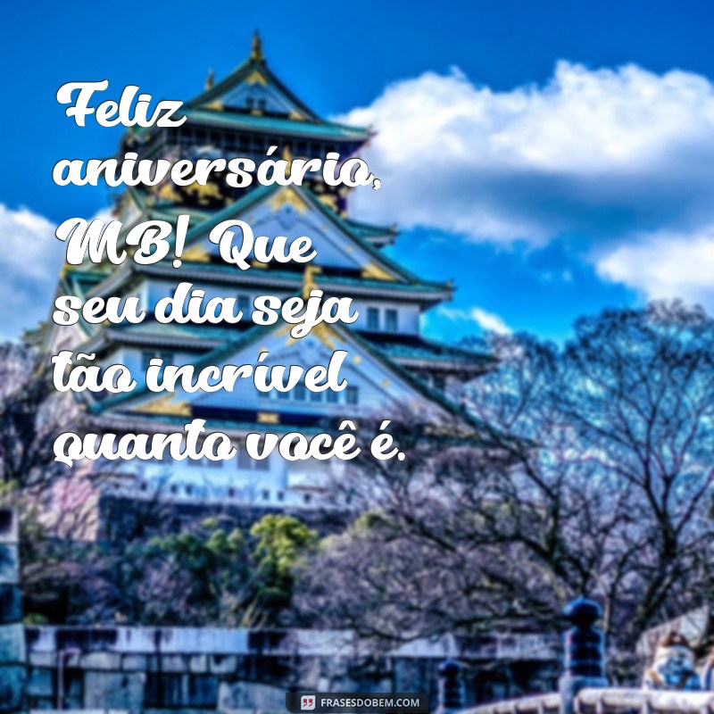 feliz aniversário mb Feliz aniversário, MB! Que seu dia seja tão incrível quanto você é.