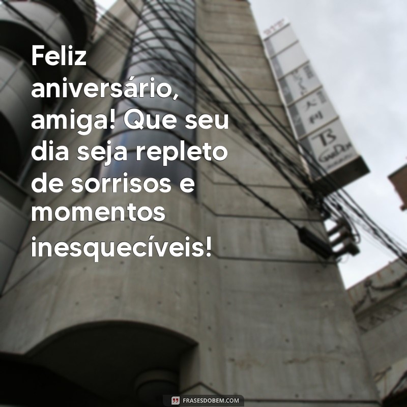 mensagens de aniversario pra amiga Feliz aniversário, amiga! Que seu dia seja repleto de sorrisos e momentos inesquecíveis!