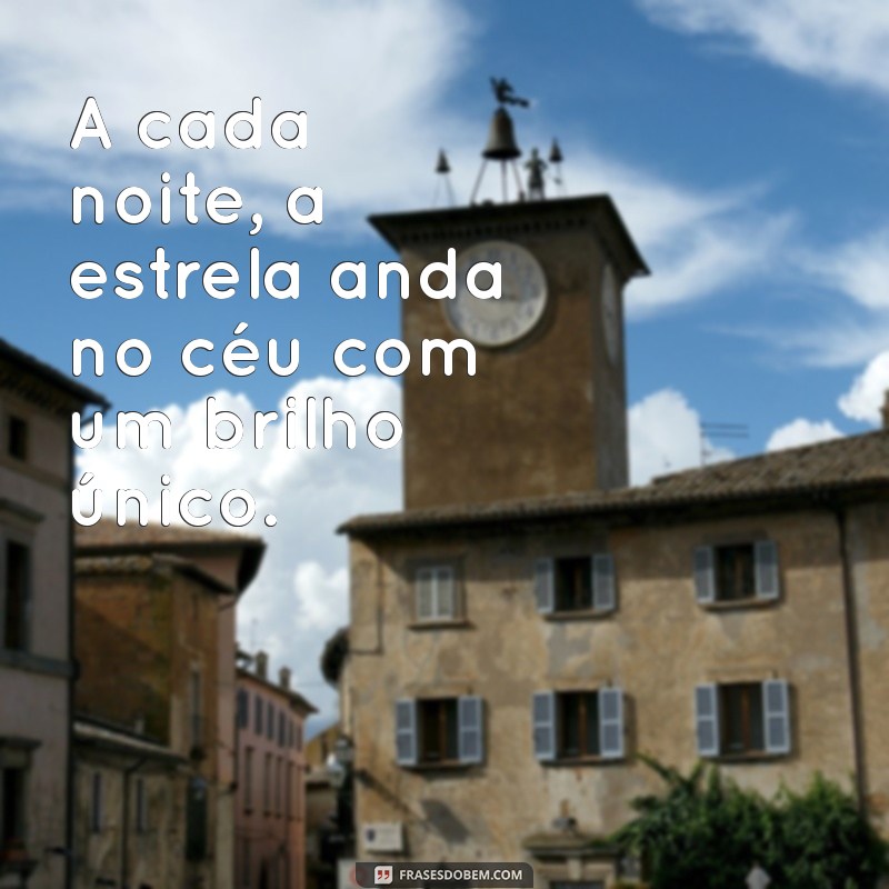 estrela anda no céu A cada noite, a estrela anda no céu com um brilho único.