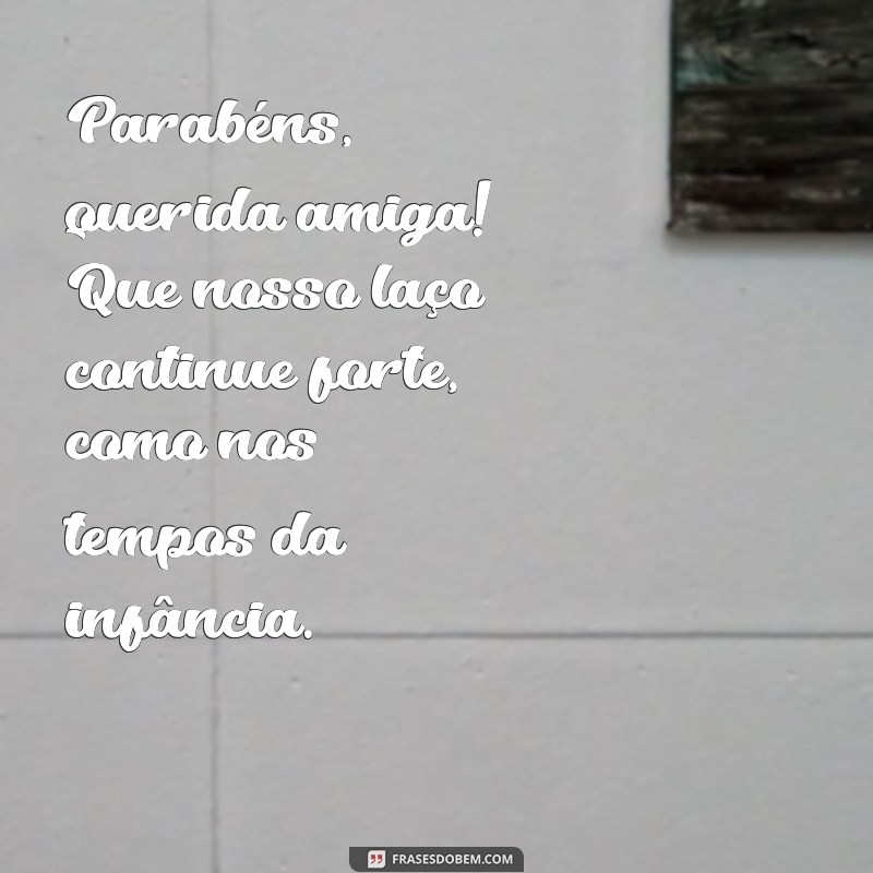 Mensagens Emocionantes de Parabéns para sua Amiga de Infância 