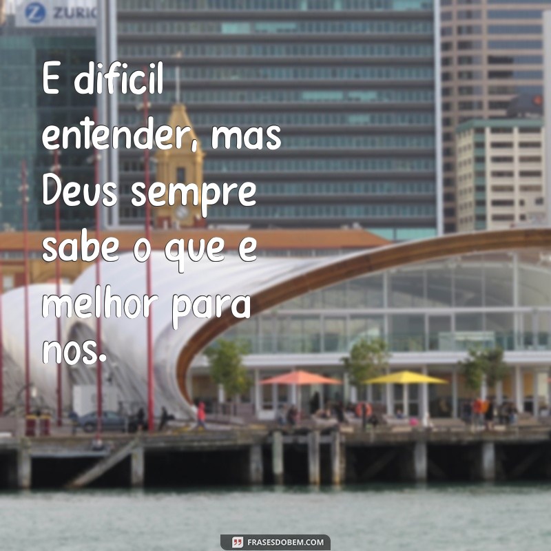 frases é adorar quando Deus não responde É difícil entender, mas Deus sempre sabe o que é melhor para nós.