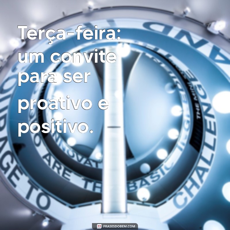 Frases Inspiradoras para Terça-feira: Comece a Semana com Motivação 