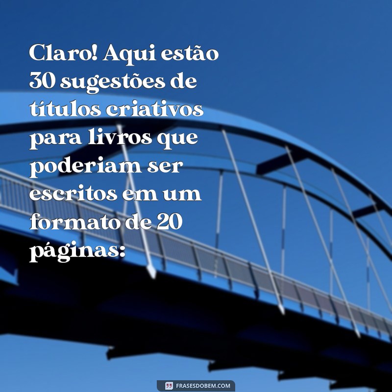 livros com 20 páginas pdf Claro! Aqui estão 30 sugestões de títulos criativos para livros que poderiam ser escritos em um formato de 20 páginas: