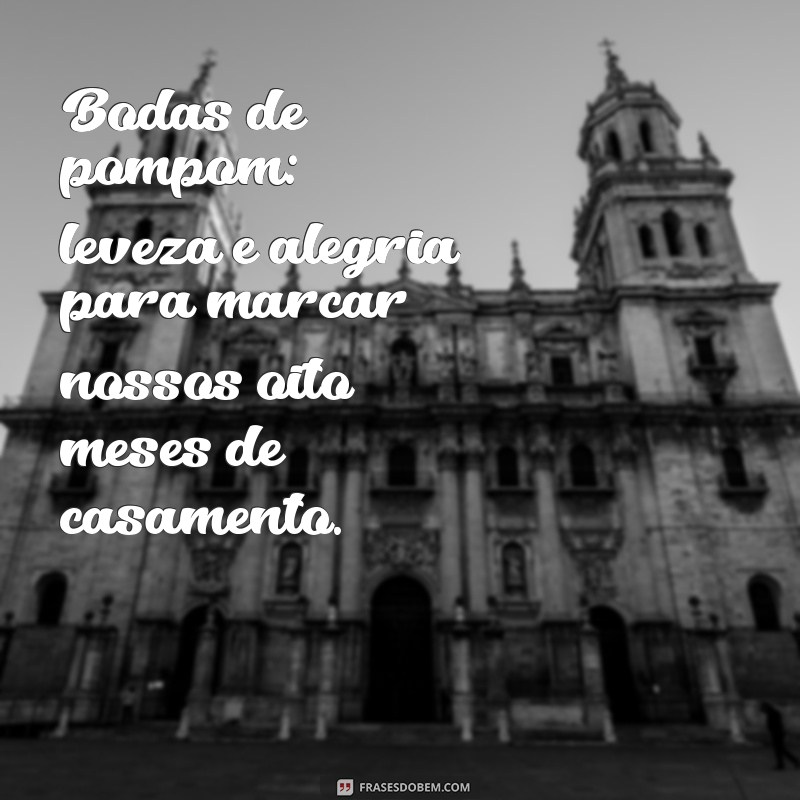 Comemorando 8 Meses de Casados: Dicas para Celebração das Bodas de Pompom 
