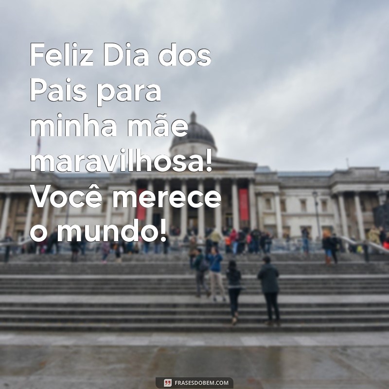 Como Celebrar o Dia dos Pais com Amor: Homenagem Especial para Mães 