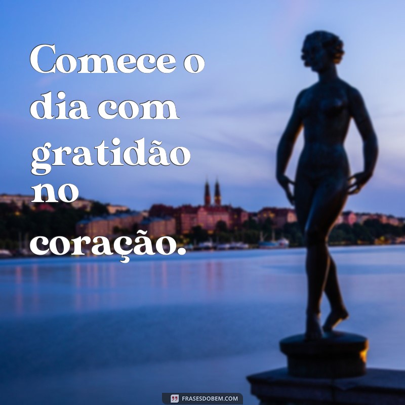 30 frases inspiradoras para começar o dia com energia e motivação 