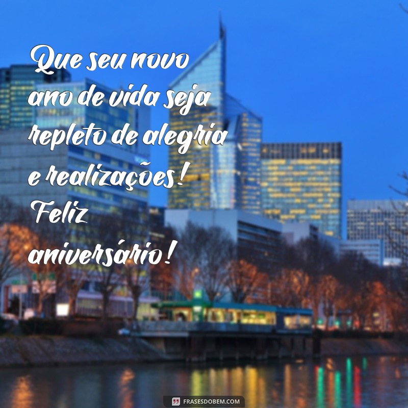 mensagem de amiversario Que seu novo ano de vida seja repleto de alegria e realizações! Feliz aniversário!