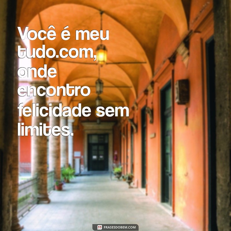 meu tudo.com Você é meu tudo.com, onde encontro felicidade sem limites.