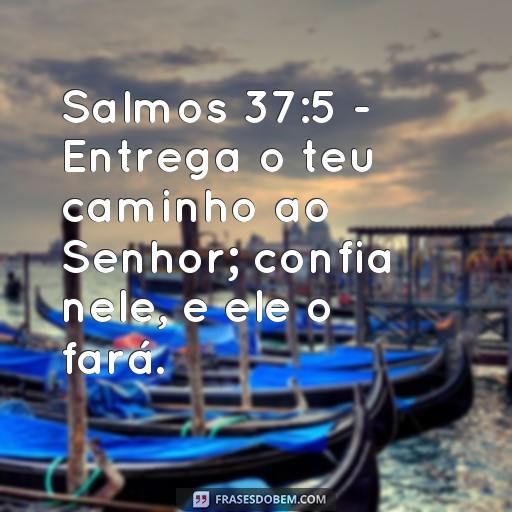 Esperando em Deus: Versículos Bíblicos Para Ajudar na Sua Fé Salmos 37:5 - Entrega o teu caminho ao Senhor; confia nele, e ele o fará.