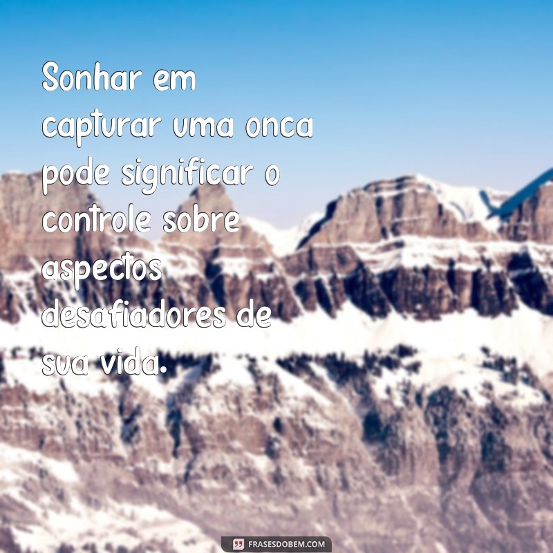 Descubra o Significado de Sonhar com Onça: Interpretações e Simbolismos 