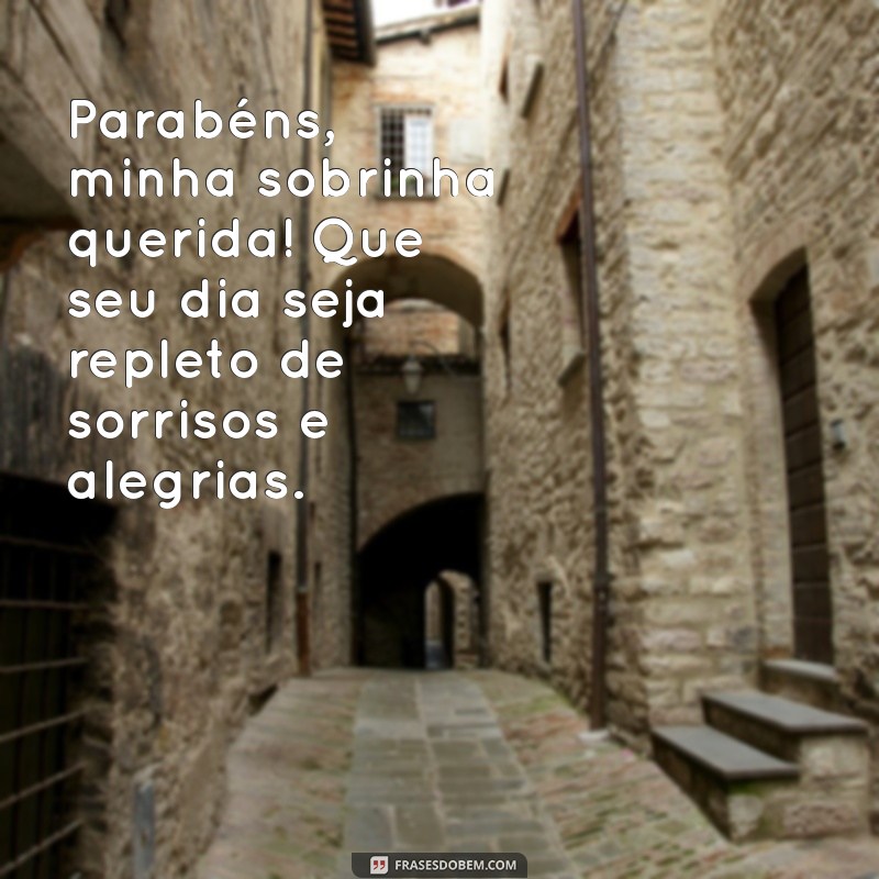 parabéns para sobrinha querida Parabéns, minha sobrinha querida! Que seu dia seja repleto de sorrisos e alegrias.