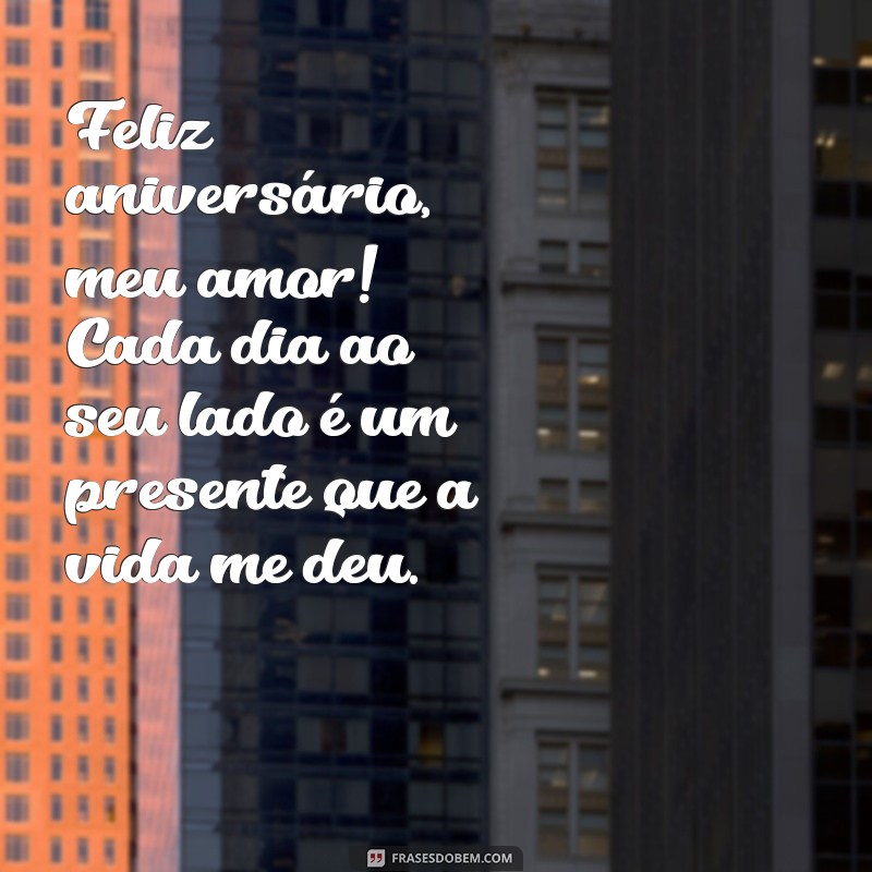 mensagem aniversario namorada Feliz aniversário, meu amor! Cada dia ao seu lado é um presente que a vida me deu.