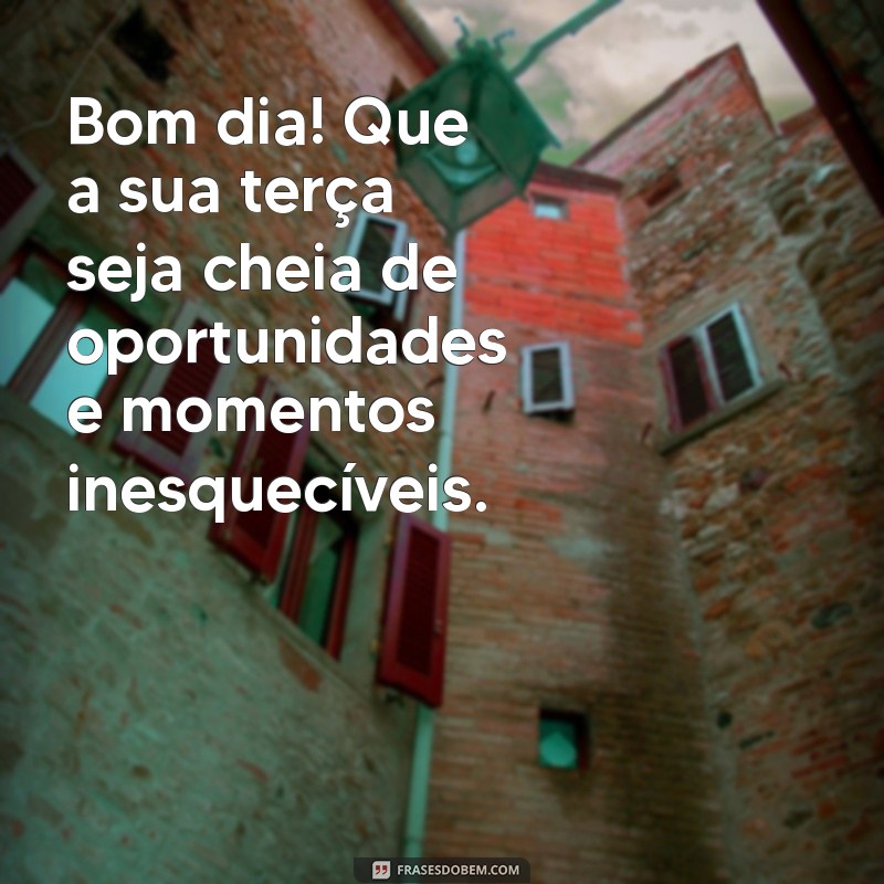 Bom Dia! Mensagens Inspiradoras para uma Terça-Feira Abençoada 