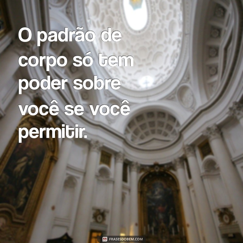 Frases Inspiradoras sobre Padrões de Corpo e Autoaceitação 