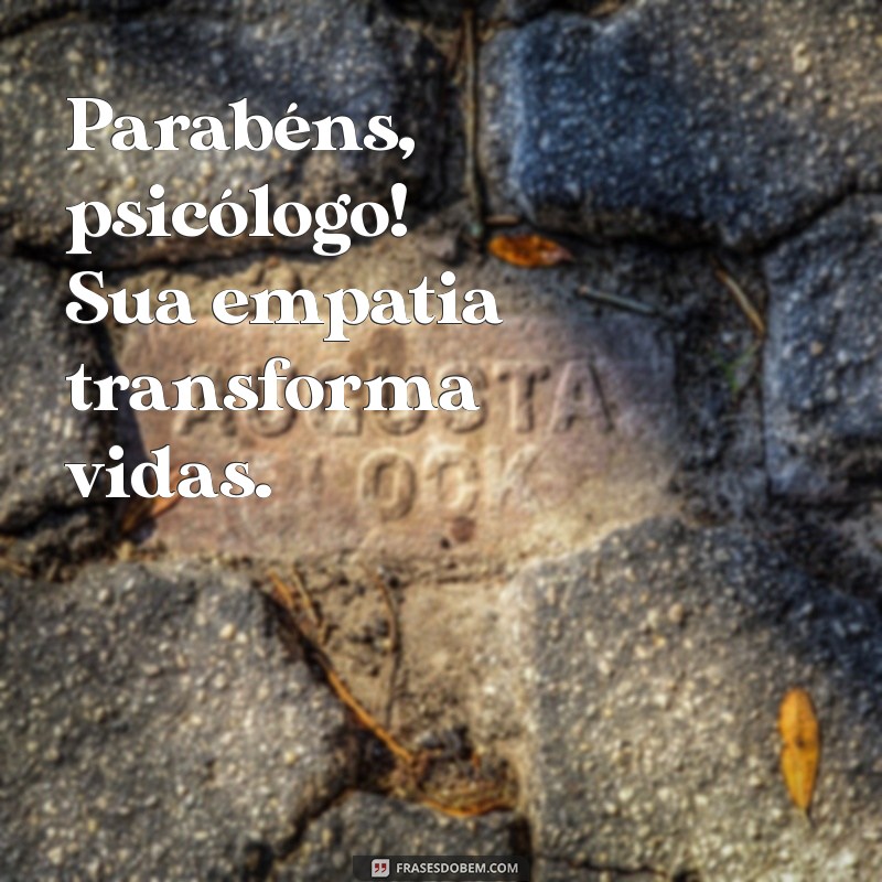 parabens psicólogo Parabéns, psicólogo! Sua empatia transforma vidas.