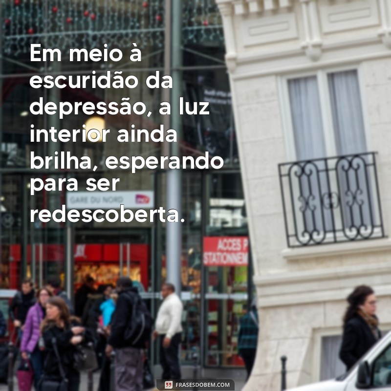 texto lindo sobre depressão Em meio à escuridão da depressão, a luz interior ainda brilha, esperando para ser redescoberta.