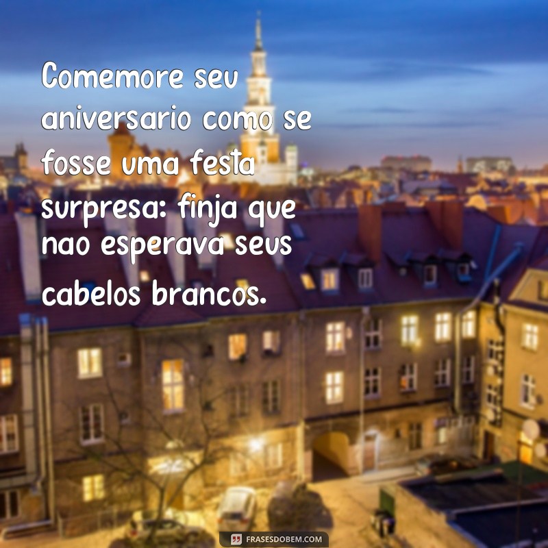 Divirta-se com as melhores frases de aniversário engraçadas 