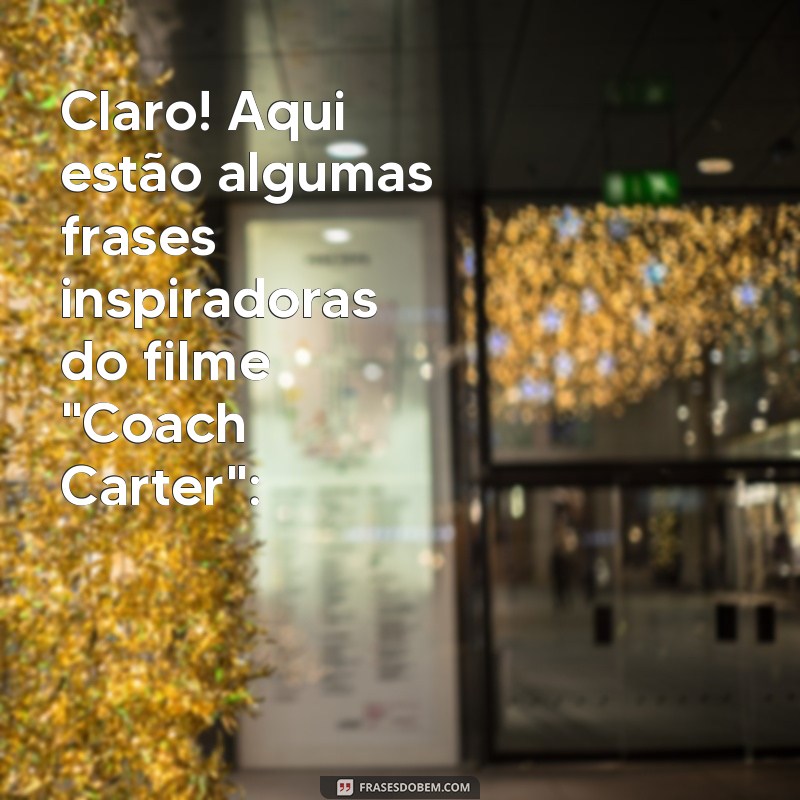 elenco de coach carter Claro! Aqui estão algumas frases inspiradoras do filme 