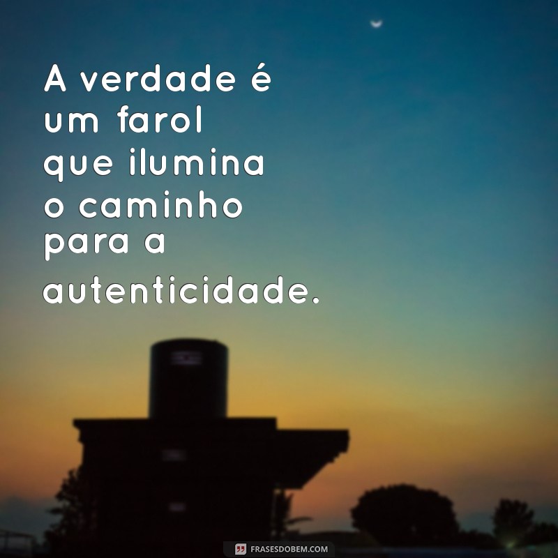 Frases Inspiradoras de Pessoas Verdadeiras: Autenticidade e Sabedoria em Palavras 