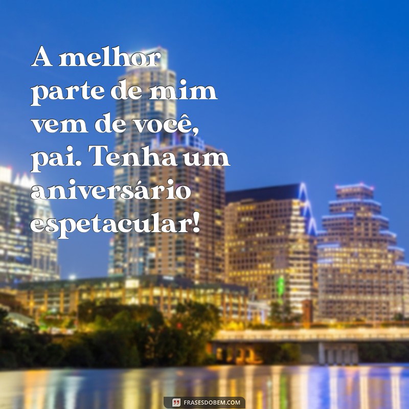 Frases Inesquecíveis para Comemorar o Aniversário do Seu Pai 