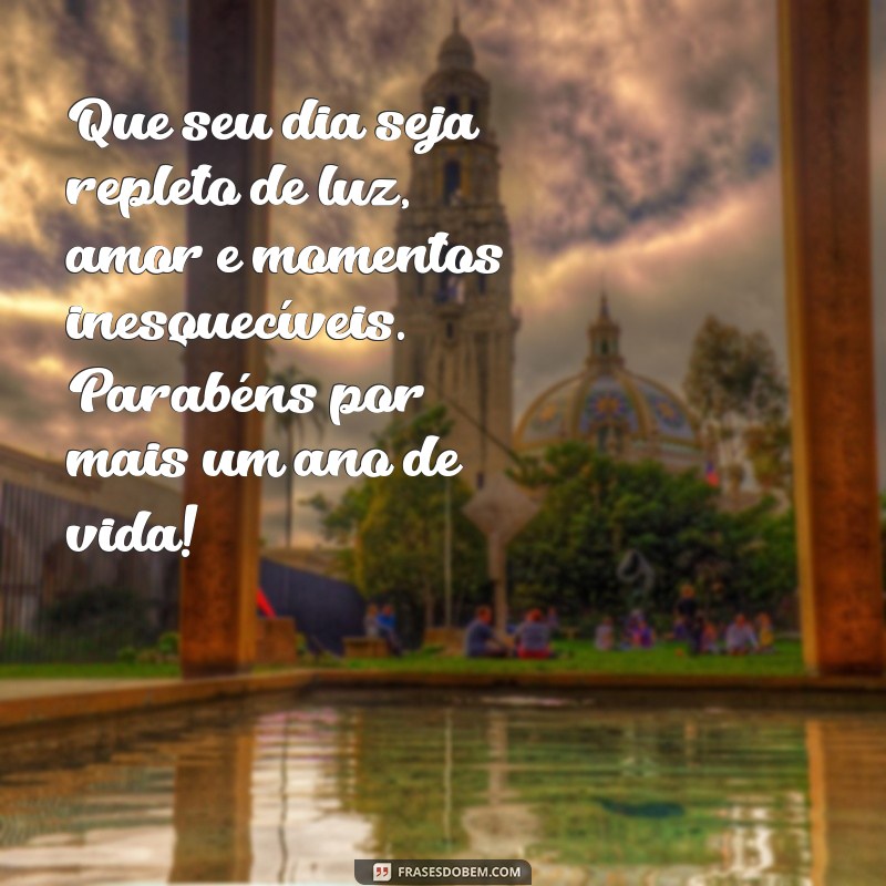 mensagem bonita de parabéns Que seu dia seja repleto de luz, amor e momentos inesquecíveis. Parabéns por mais um ano de vida!