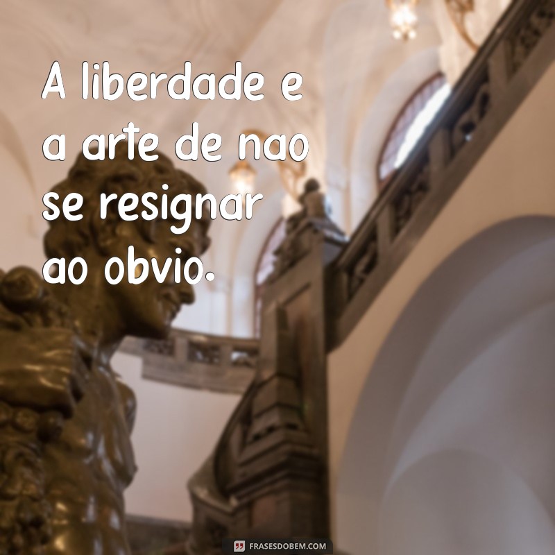 Frases Inspiradoras para Abraçar a Liberdade e Viver Plenamente 