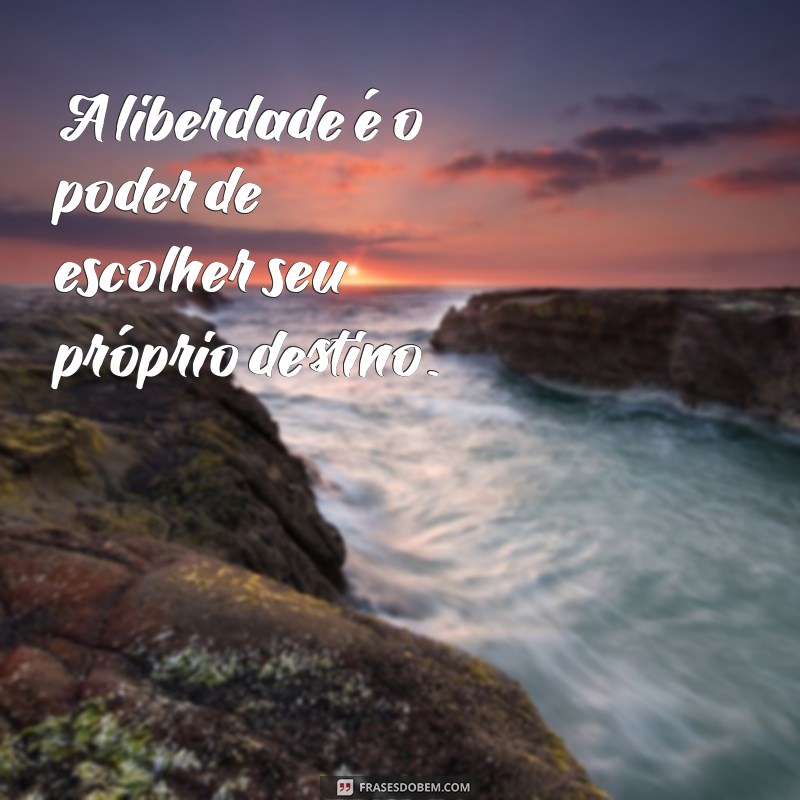 Frases Inspiradoras para Abraçar a Liberdade e Viver Plenamente 