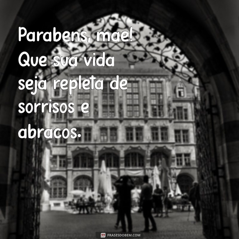 Mensagens Emocionantes de Parabéns para Mãe: Celebre o Amor Incondicional 