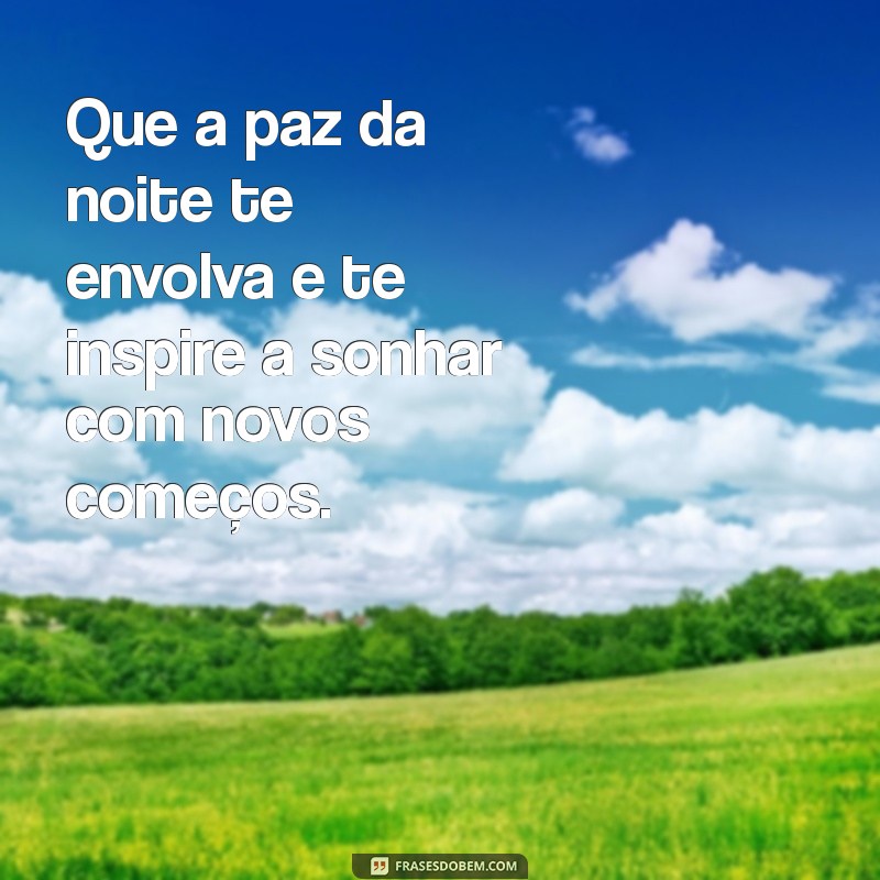 frases motivacionais boa noite Que a paz da noite te envolva e te inspire a sonhar com novos começos.