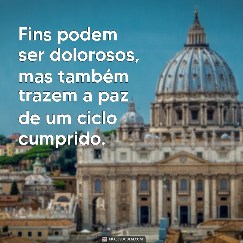 Frases Impactantes para Refletir sobre Fins e Novos Começos 