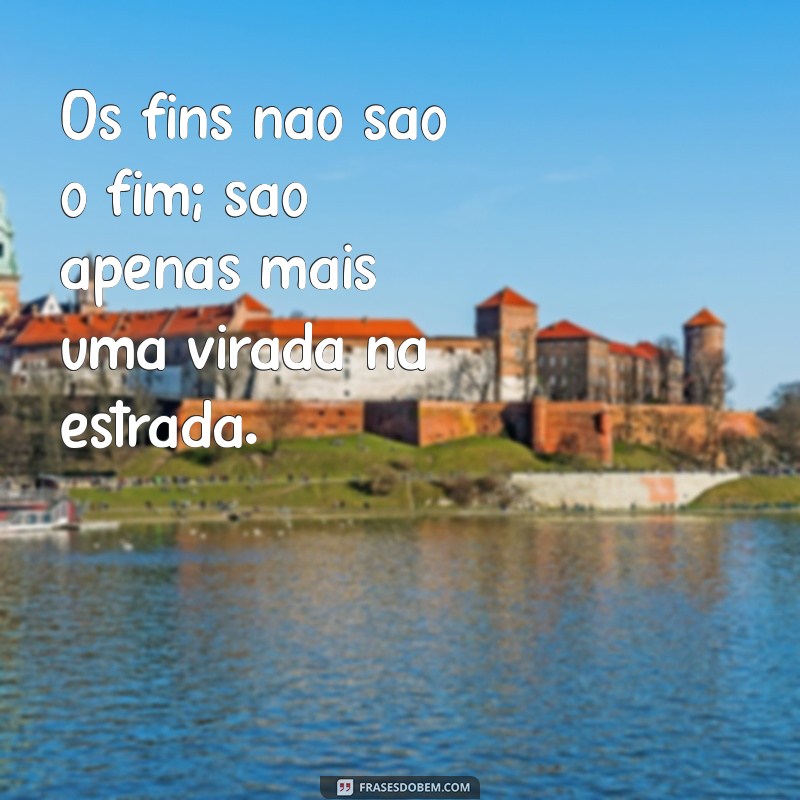 Frases Impactantes para Refletir sobre Fins e Novos Começos 