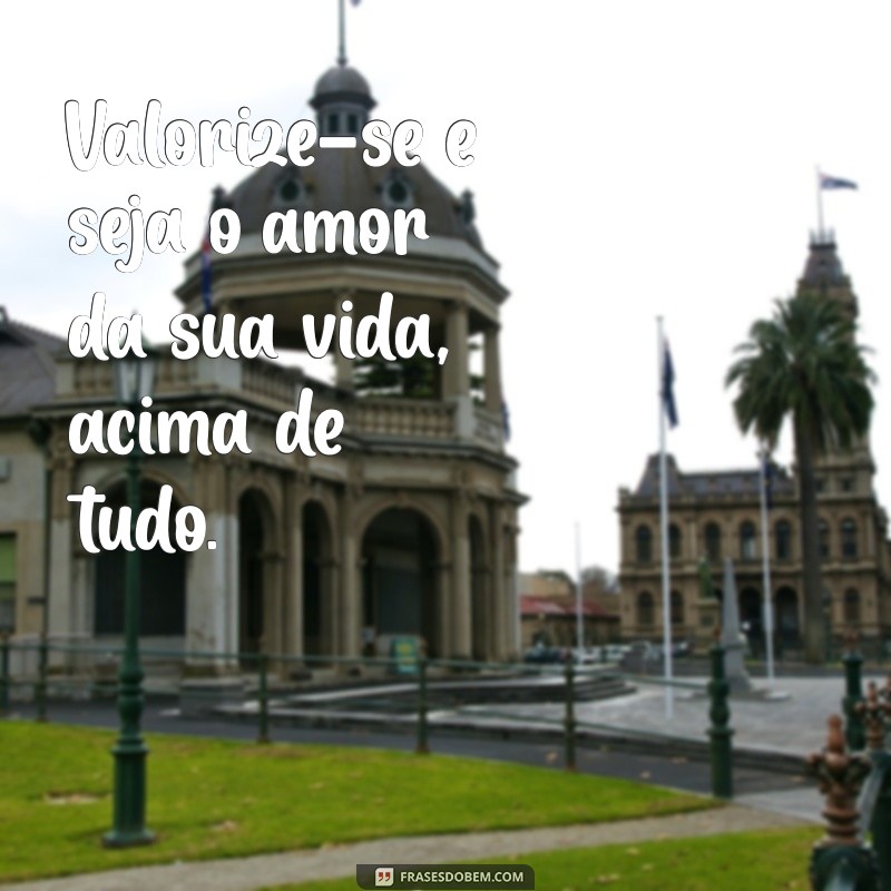 Como Ser o Amor da Sua Própria Vida: Dicas para Autoamor e Felicidade 