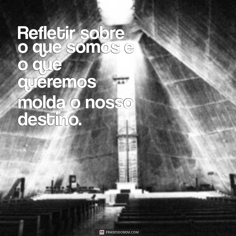 Frases Inspiradoras para Reflexão: Transforme Seu Pensamento 