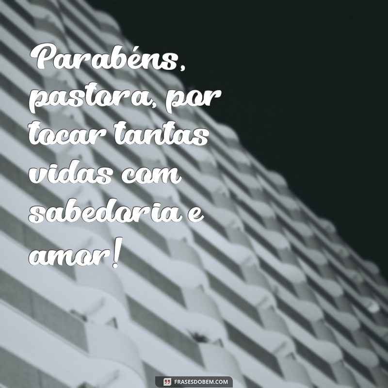 parabens pastora frases Parabéns, pastora, por tocar tantas vidas com sabedoria e amor!