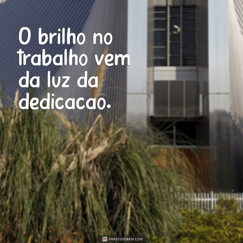 Frases Inspiradoras de Dedicação ao Trabalho para Motivação Diária 