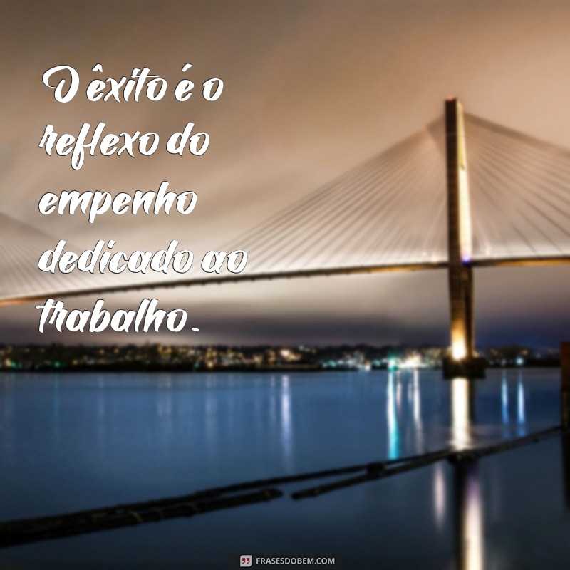 Frases Inspiradoras de Dedicação ao Trabalho para Motivação Diária 