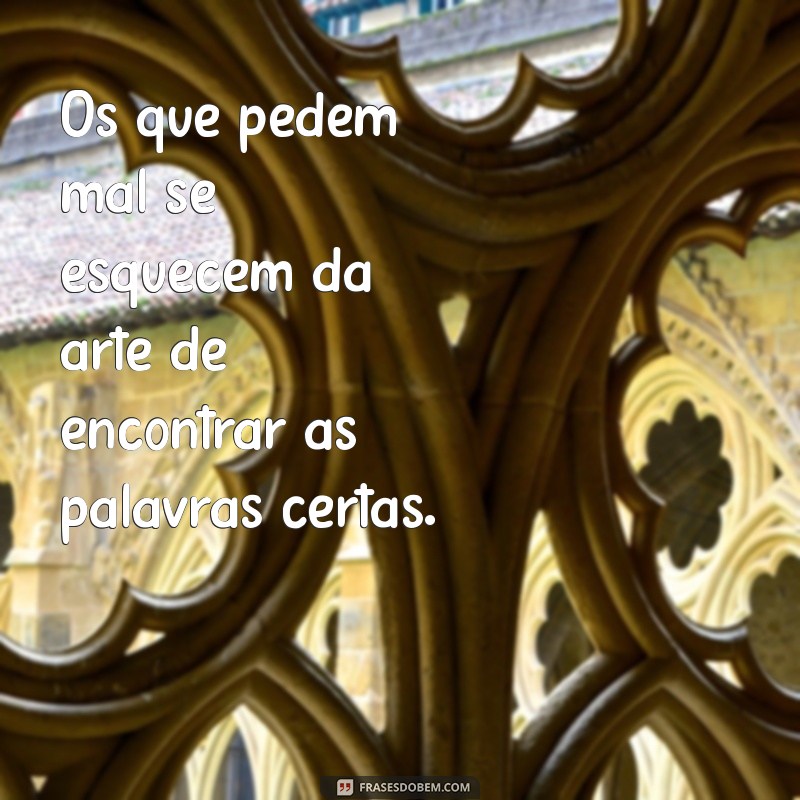 Como Pedir Corretamente e Receber o que Deseja: Dicas Essenciais 