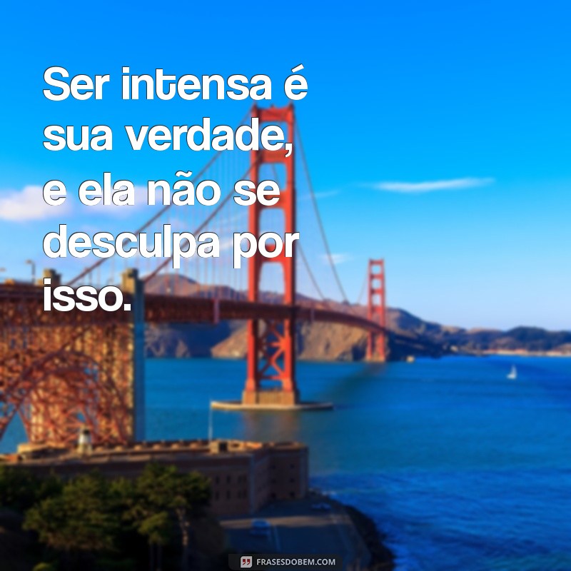 Descubra as Melhores Frases Sobre a Intensidade Dela 