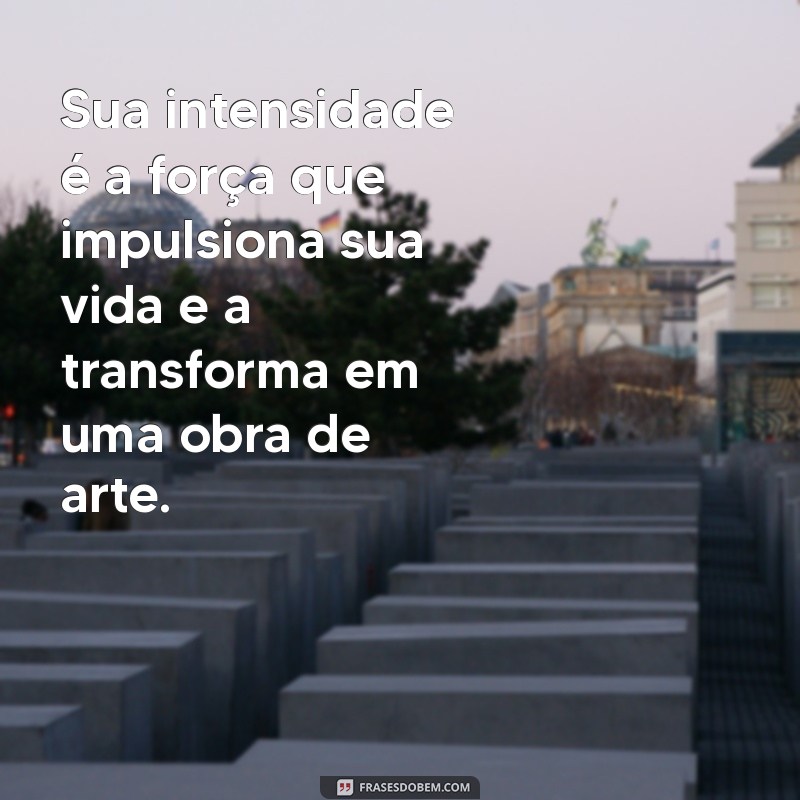 Descubra as Melhores Frases Sobre a Intensidade Dela 