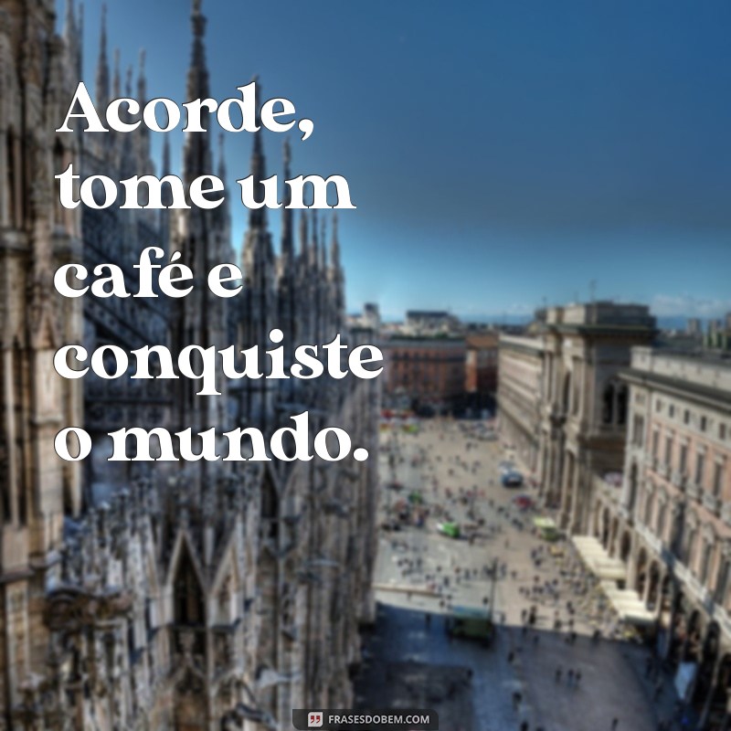 Mensagens Inspiradoras para Começar o Dia com um Bom Café 