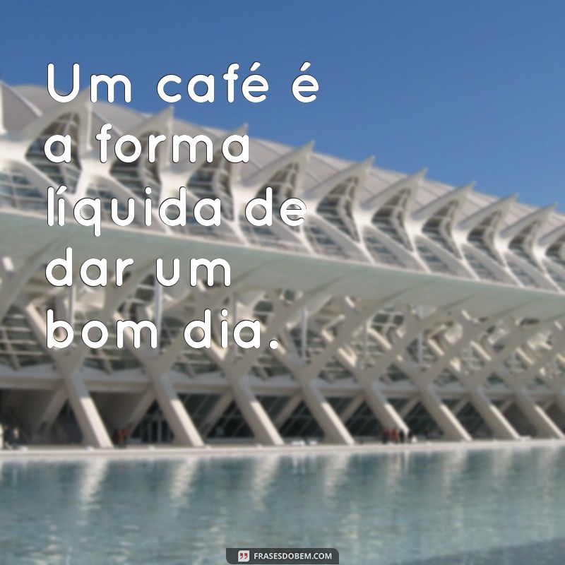 Mensagens Inspiradoras para Começar o Dia com um Bom Café 