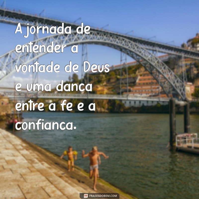 Frases Inspiradoras para Compreender a Vontade de Deus 