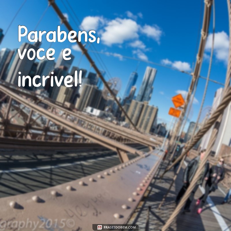 parabens voce é incrivel Parabéns, você é incrível!