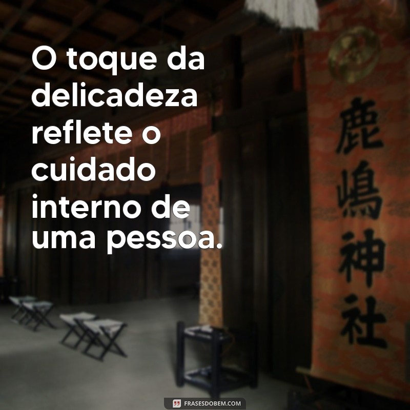 Descubra as Melhores Frases sobre Delicadeza para Inspirar o Seu Dia 