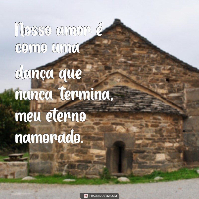 Frases Românticas para Celebrar Seu Eterno Namorado 