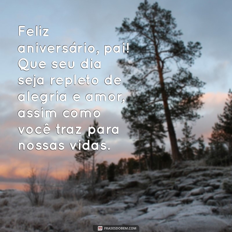 feliz aniversario para pai Feliz aniversário, pai! Que seu dia seja repleto de alegria e amor, assim como você traz para nossas vidas.