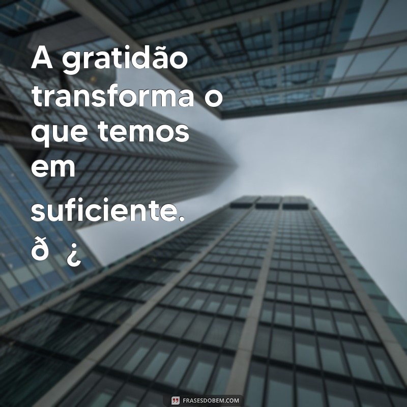 legenda gratidão A gratidão transforma o que temos em suficiente. 🌿✨