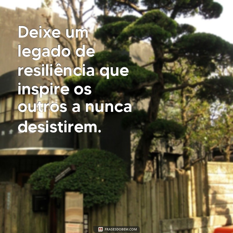 Frases Inspiradoras para Deixar um Legado Duradouro 